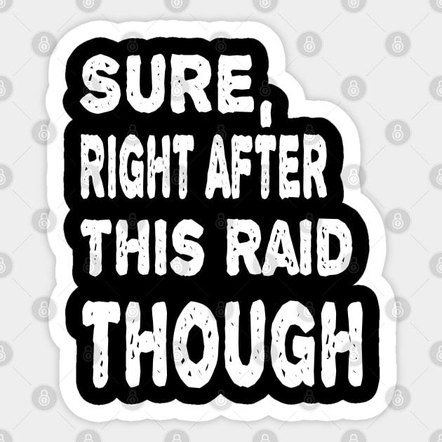 Sure, Right After This Raid Funny Gift For Gamers Sticker by ArtfulDesign